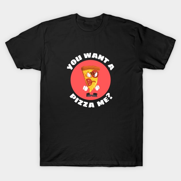 You Want A Pizza Me | Pizza Pun T-Shirt by Allthingspunny